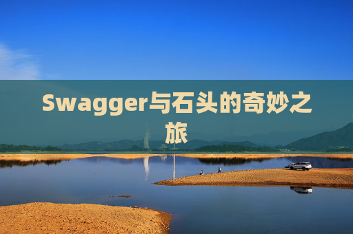 Swagger与石头的奇妙之旅